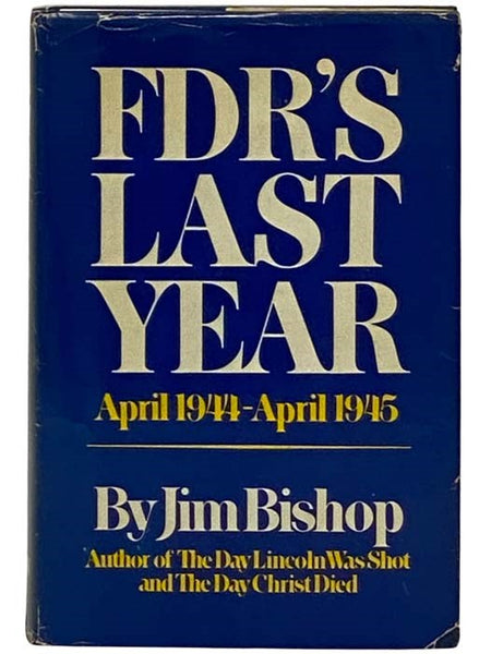 FDR's Last Year: April 1944-April 1945 [Franklin Delano Roosevelt]