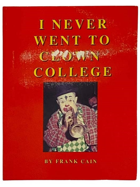 I Never Went to Clown College (The Ramblings, Recollections and Reflections of a Circus Producing Clown), 1942-1956
