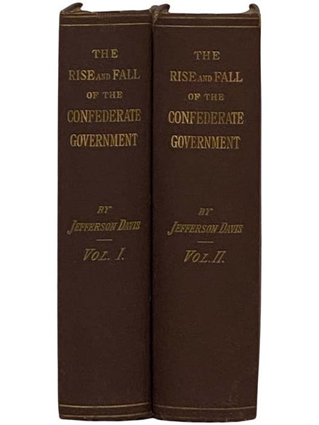The Rise and Fall of the Confederate Government, in Two Volumes