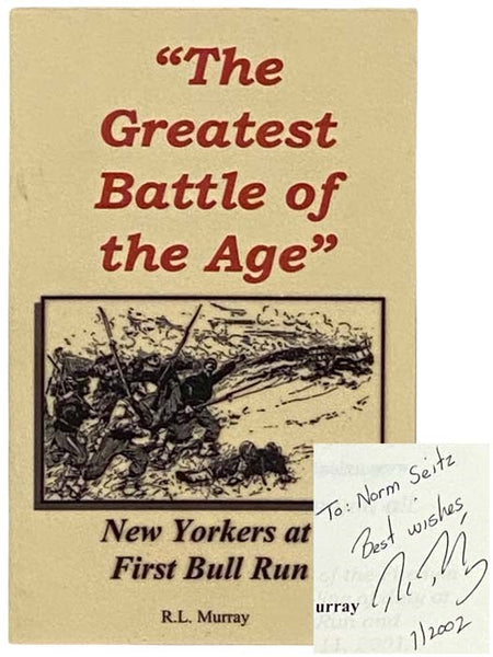 The Greatest Battle of the Age: New Yorkers at First Bull Run