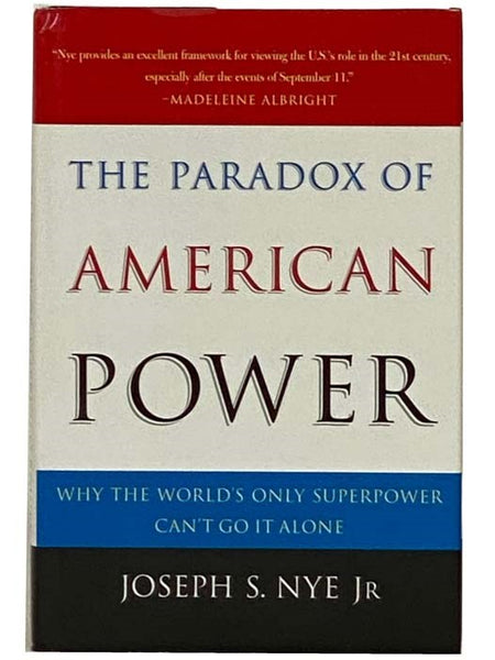 The Paradox of American Power: Why the World's Only Superpower Can't Go It Alone
