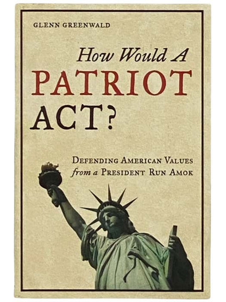 How Would a Patriot Act? Defending American Values from a President Run Amok