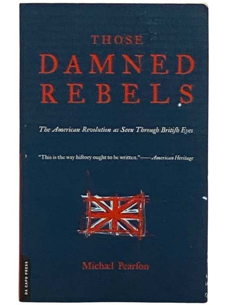 Those Damned Rebels: The American Revolution as Seen Through British Eyes