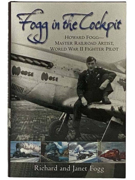 Fogg in the Cockpit: Howard Fogg - Master Railroad Artist, World War II Fighter Pilot (Wartime Diaries, October, 1943 to September, 1944)