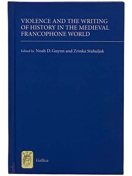 Violence and the Writing of History in the Medieval Francophone World (Gallica, Volume 29)
