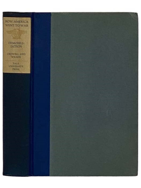 Demobilization: Our Industrial and Military Demobilization After the Armistice, 1918-1920 (How America Went To War, Volume 6)