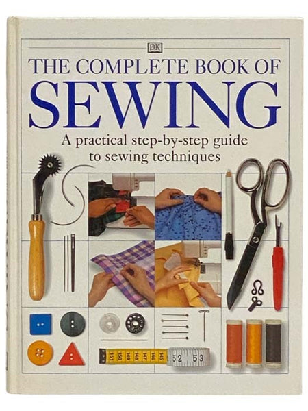 The Complete Book of Sewing: A Practical Step-by-Step Guide to Sewing Techniques