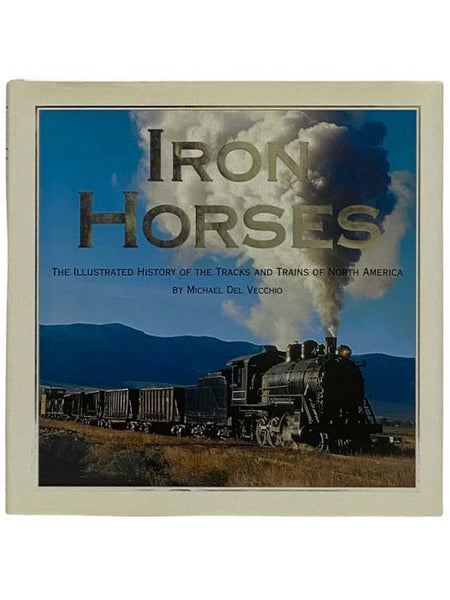 Iron Horses: The Illustrated History of the Tracks and Trains of North America