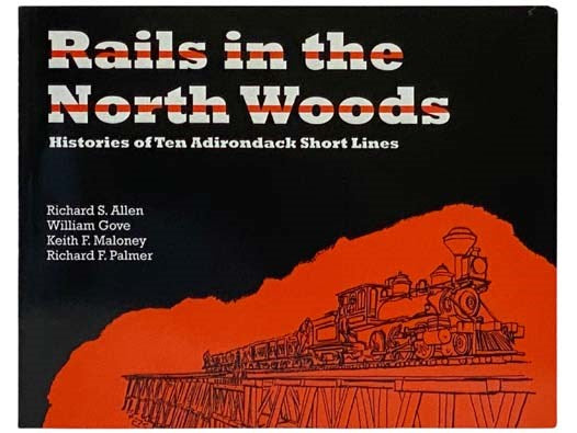 Rails in the North Woods: Histories of Ten Adirondack Short Lines (Second Revised Edition)