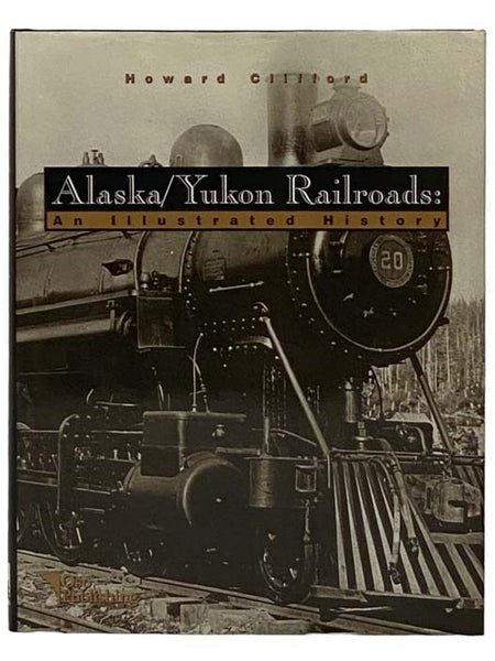 Alaska/Yukon Railroads: An Illustrated History