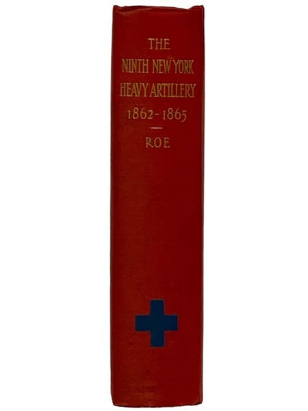 The Ninth New York Heavy Artillery. A History of Its Organization, Services in the Defenses of Washington, Marches, Camps, Battles, and Muster-Out, with Accounts of Life in a Rebel Prison, Personal Experiences, Names and Addresses of Surviving Members, P…