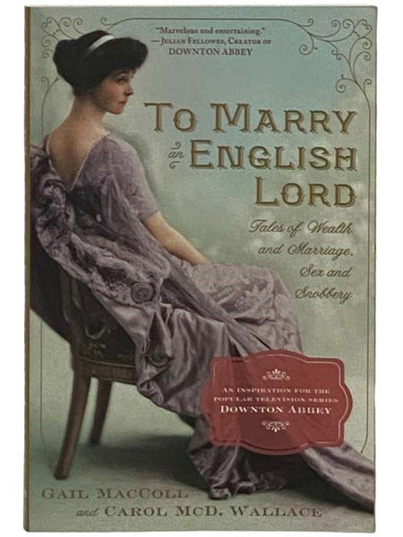 To Marry an English Lord: Tales of Wealth and Marriage, Sex and Snobbery