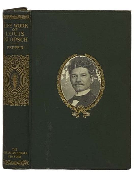Life-Work of Louis Klopsch: Romance of a Modern Knight of Mercy