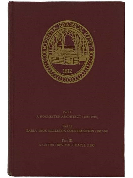 The Rochester Historical Society Publications, XXV, Part I: The Architecture of Andrew Jackson Warner in Rochester, New York; Part II. The Importance in Early Iron Skeleton Construction of the Wilder Building (1887-88) in Rochester, New York, and Related…