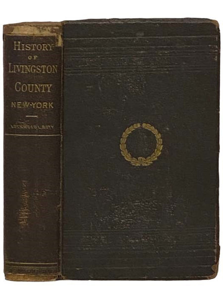 A History of Livingston County, New York: From Its Earliest Traditions, to Its Part in the War for Our Union: with an Account of the Seneca Nation of Indians, and Biographical Sketches of Earliest Settlers and Prominent Public Men: to Which is Prefixed a…