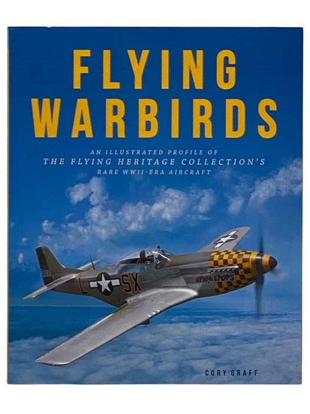 Flying Warbirds: An Illustrated Profile of the Flying Heritage Collection's Rare WWII-Era Aircraft