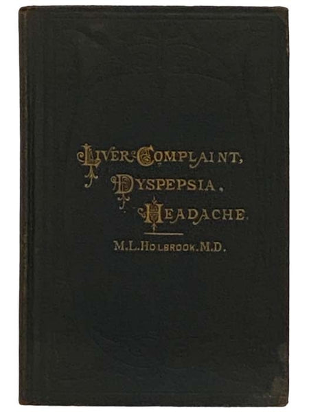 Liver Complaint, Nervous Dyspepsia, and Headache: Their Causes, Prevention, and Cure.