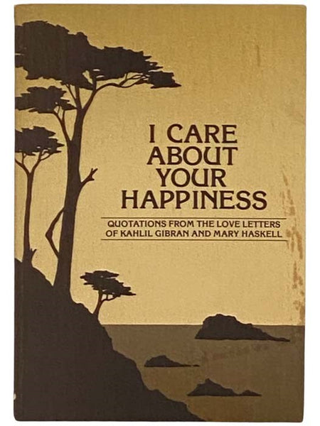 I Care About Your Happiness: Quotations from the Love Letters of Kahlil Gibran and Mary Haskell