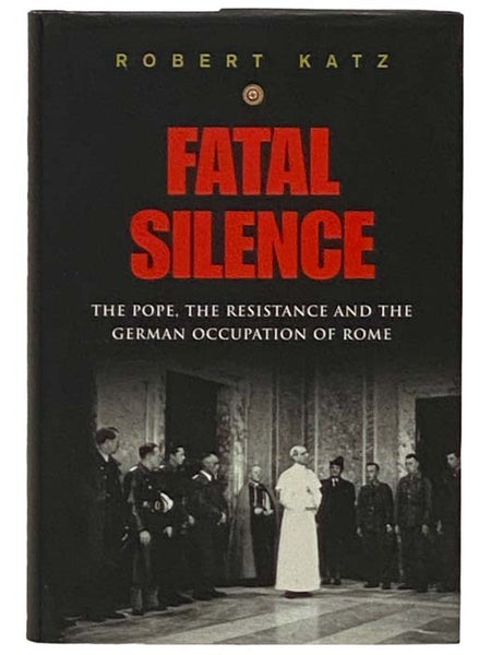 Fatal Silence: The Pope, the Resistance and the German Occupation of Rome
