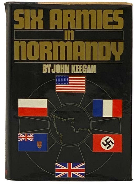 Six Armies in Normandy: From D-Day to the Liberation of Paris, June 6th-August 25th, 1944