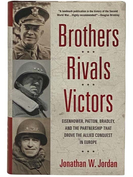 Brothers, Rivals, Victors: Eisenhower, Patton, Bradley and the Partnership that Drove the Allied Conquest in Europe