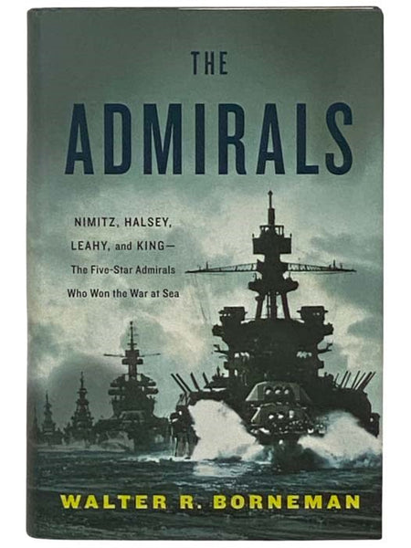 The Admirals: Nimitz, Halsey, Leahy, and King - The Five-Star Admirals Who Won the War at Sea