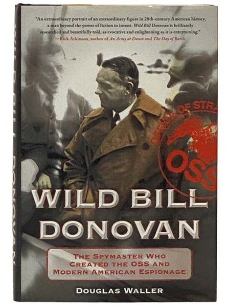 Wild Bill Donovan: The Spymaster Who Created the OSS and Modern American Espionage