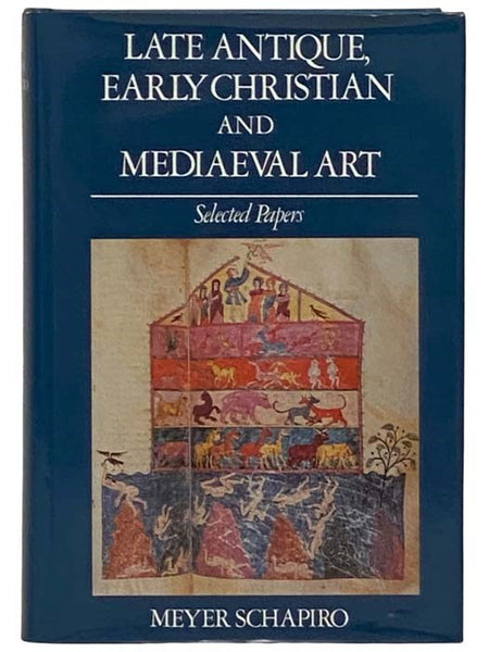 Late Antique, Early Christian and Mediaeval Art: Selected Papers (Meyer Schapiro Selected Papers)