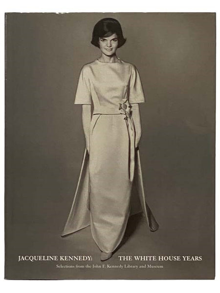 Jacqueline Kennedy: The White House Years: Selections from the John F. Kennedy Library and Museum