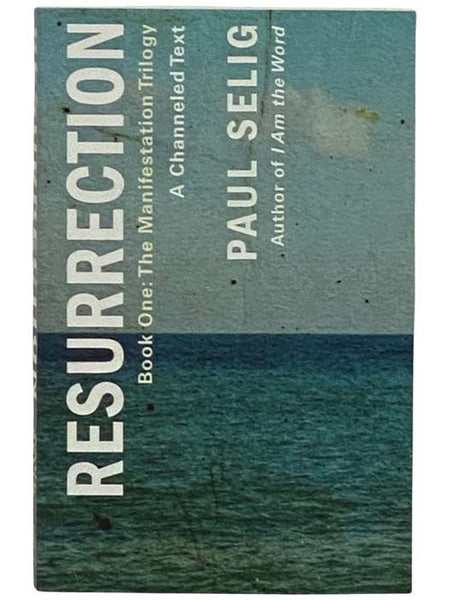Resurrection: A Channeled Text (The Manifestation Trilogy, Book 1)