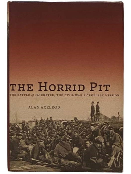 The Horrid Pit: The Battle of the Crater, the Civil War's Cruelest Mission