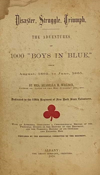 Disaster, Struggle, Triumph. The Adventures of 1000 'Boys in Blue,' from August, 1862, to June, 1865. Dedicated to the 126th Regiment of New York State Volunteers. With an Appendix, Containing a Chronological Record of the Principal Events in the History…