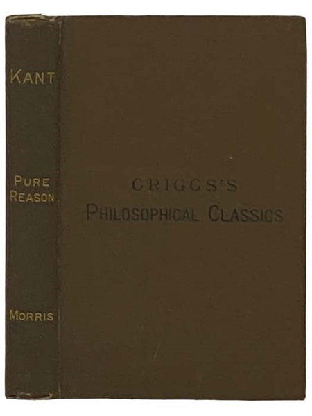 Kant's Critique of Pure Reason. A Critical Exposition (Griggs's Philosophical Classics) (German Philosophical Classics for English Readers and Students.) [Immanuel]