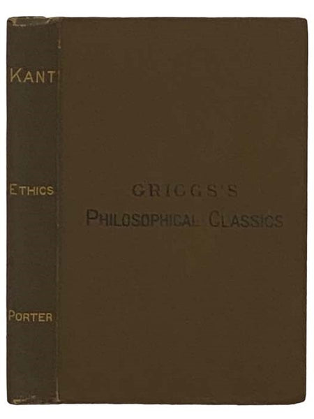 Kant's Ethics. A Critical Exposition. (Griggs's Philosophical Classics) (German Philosophical Classics for English Readers and Students.) [Immanuel]