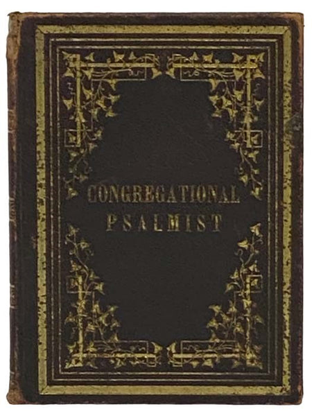 The Congregational Psalmist: A Collection of Psalm Tunes Adapted to a Selection of Hymns Contained in the Psalmist, and Intended for Congregational Use in Baptist Churches.