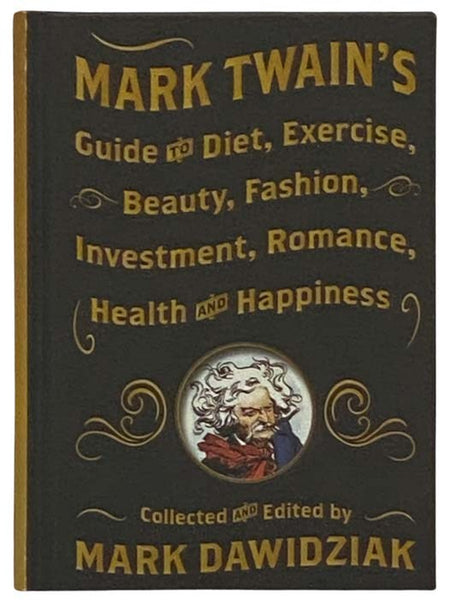 Mark Twain's Guide to Diet, Exercise, Beauty, Fashion, Investment, Romance, Health and Happiness