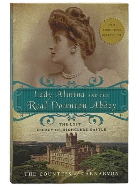 Lady Almina and the Real Downton Abbey: The Lost Legacy of Highclere Castle