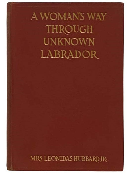 A Woman's Way Through Unknown Labrador: An Account of the Exploration of the Nascaupee and George Rivers