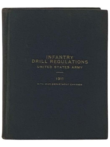 Infantry Drill Regulations, United States Army, 1911, with Text Corrections to February 12, 1917. Changes No. 18.
