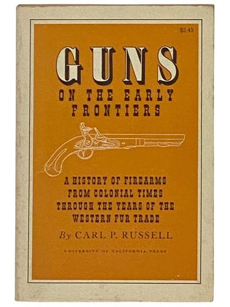 Guns of the Early Frontiers: A History of Firearms from Colonial Times through the Years of the Western Fur Trade