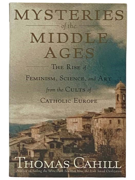 Mysteries of the Middle Ages: The Rise of Feminism, Science, and Art from the Cults of Catholic Europe (Hinges of History - The Making of the Modern World, Volume V)