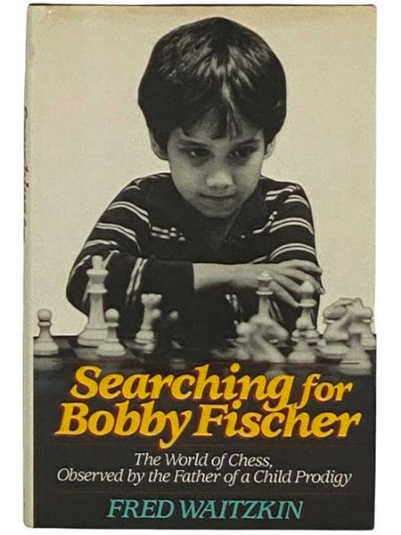 Searching for Bobby Fischer: The World of Chess, Observed by the Father of a Child Prodigy