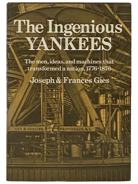 The Ingenious Yankees: The Men, Ideas, and Machines That Transformed a Nation, 1776-1876