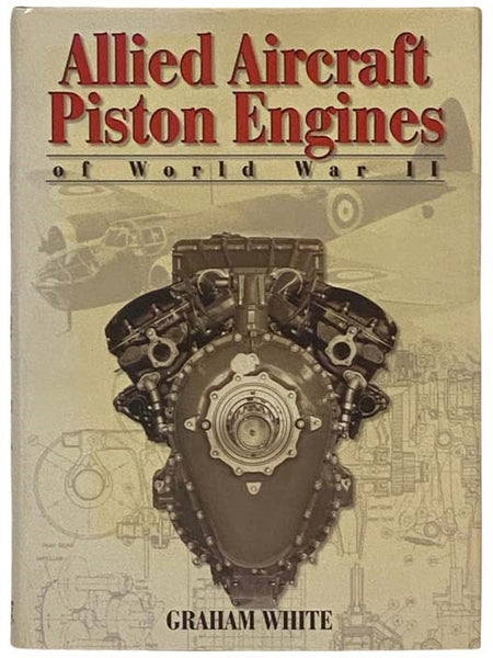 Allied Aircraft Piston Engines of World War II: History and Development of Frontline Aircraft Piston Engines Produced by Great Britain and the United States During World War II