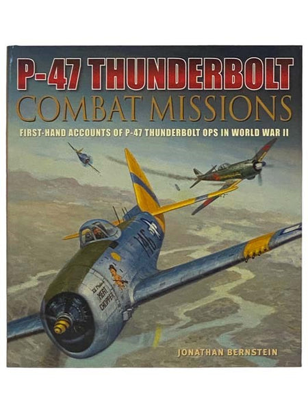 P-47 Thunderbolt Combat Missions: First-Hand Accounts of P-47 Thunderbolt Ops in World War II