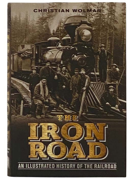 The Iron Road: An Illustrated History of the Railroad