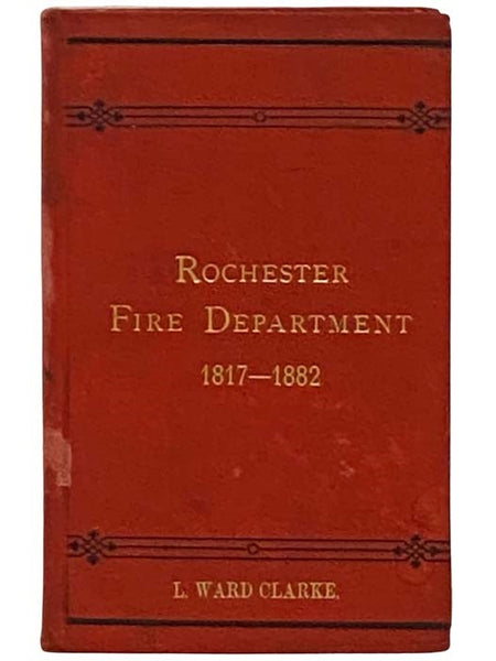 Charter, By-Laws and History of the Rochester Fire Department, from 1817 to 1882; together with the Dedication of the Firemen's Monument, Thursday, September 9th, 1880.