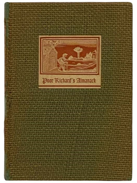 Poor Richard's Almanack: Being the Choicest Morsels of Wisdom, Written During the Years of the Almanack's Publication, by That Well-Known Savant, Dr. Benjamin Franklin of Philadelphia