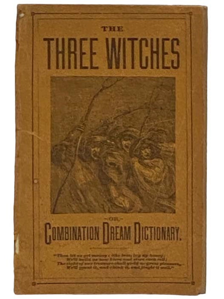 The Three Witches; or, The Combination Dream Dictionary: A Complete List of Dreams. Having Attached to Every Dream Its Fortunate Numbers; also a Combination Table; and also Giving a List of Foreign and American Coins, and Their Current Value in the Unite…