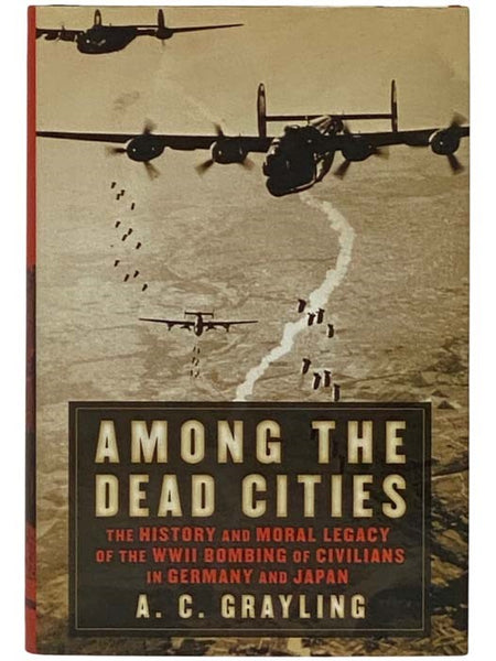 Among the Dead Cities: The History and Moral Legacy of the WWII Bombing of Civilians in Germany and Japan